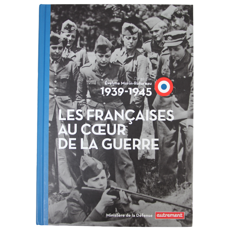 Les Françaises Au Coeur De La Guerre (1939 - 1945)